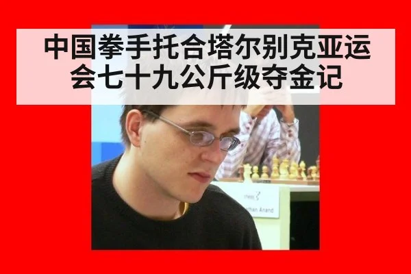 中国拳手托合塔尔别克亚运会七十九公斤级夺金记